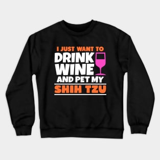 I just want to drink wine and pet my shih tzu Crewneck Sweatshirt